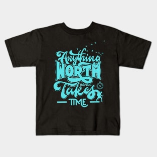 anything worth having takes time Kids T-Shirt